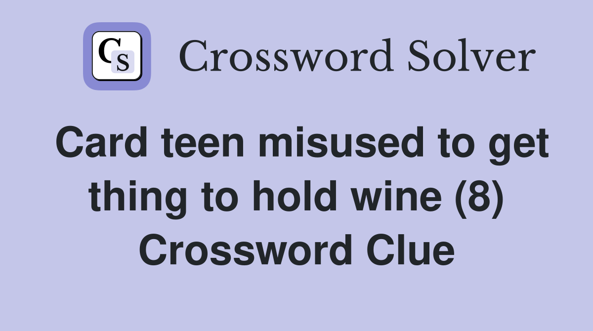 Card teen misused to get thing to hold wine (8) Crossword Clue